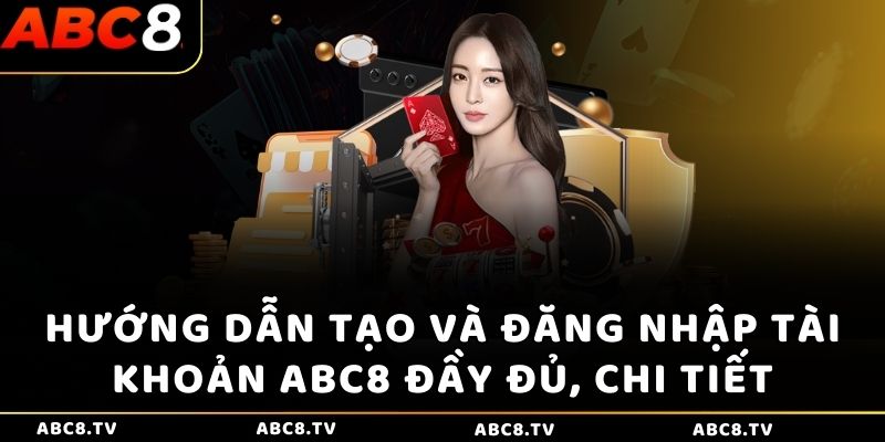 Hướng dẫn tạo và đăng nhập tài khoản ABC8 đầy đủ, chi tiết