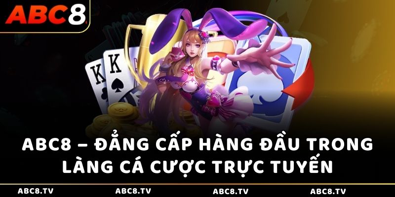 ABC8 – Đẳng cấp hàng đầu trong làng cá cược trực tuyến