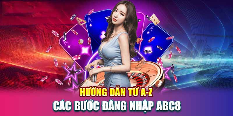 Hướng dẫn chi tiết đăng nhập ABC8 đơn giản và thành công